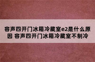 容声四开门冰箱冷藏室e2是什么原因 容声四开门冰箱冷藏室不制冷
